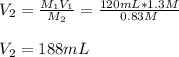 V_2=\frac{M_1V_1}{M_2}=\frac{120mL*1.3M}{0.83M}\\  \\V_2=188mL