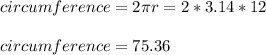 circumference = 2\pi r = 2*3.14*12\\\\circumference = 75.36