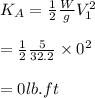 K_A=\frac{1}{2} \frac{W}{g} V^2_1\\\\=\frac{1}{2} \frac{5}{32.2} \times0^2\\\\=0lb.ft