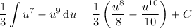 \displaystyle\frac13\int u^7-u^9\,\mathrm du=\frac13\left(\frac{u^8}8-\frac{u^{10}}{10}\right)+C