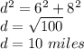 d^2=6^2+8^2\\d=\sqrt{100}\\ d=10\ miles