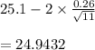 25.1-2\times \frac{0.26}{\sqrt{11} } \\\\=24.9432