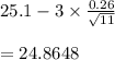 25.1-3\times\frac{0.26}{\sqrt{11} } \\\\=24.8648