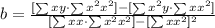 b =\frac{ [ \sum xy \cdot \sum x^2 x^2 ] - [\sum x^2y \cdot \sum xx^2 ] } { [ \sum xx \cdot \sum x^2 x^2] - [\sum xx^2 ]^2 }