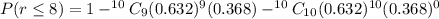 P(r\leq 8)=1-^{10}C_9(0.632)^9(0.368)-^{10}C_{10}(0.632)^{10}(0.368)^0