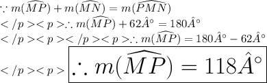 \because m(\widehat{MP}) + m(\widehat{MN}) =m(\widehat{PMN})\\\therefore m(\widehat{MP}) + 62° =180°\\\therefore m(\widehat{MP}) =180°-62°\\\huge \orange {\boxed {\therefore m(\widehat{MP}) =118°}} \\