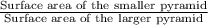 \frac{\text{Surface area of the smaller pyramid}}{\text{Surface area of the larger pyramid}}