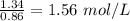 \frac{1.34}{0.86}=1.56 \,\,mol/L