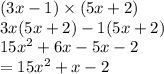 (3x - 1) \times (5x + 2) \\ 3x(5x + 2 ) - 1(5x + 2) \\ 15 {x}^{2}  + 6x - 5x - 2 \\ =  15 {x}^{2}  + x - 2