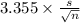 3.355 \times {\frac{s}{\sqrt{n} } }