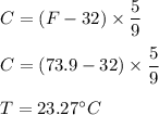 C=(F-32)\times \dfrac{5}{9}\\\\C=(73.9-32)\times \dfrac{5}{9}\\\\T=23.27^{\circ} C