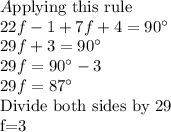 A$pplying this rule$\\22f-1+7f+4=90^\circ\\29f+3=90^\circ\\29f=90^\circ-3\\29f=87^\circ\\$Divide both sides by 29\\f=3