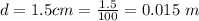 d =  1.5 cm  =  \frac{1.5}{100} = 0.015 \ m