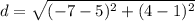 d=\sqrt{(-7-5)^2+(4-1)^2}
