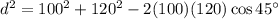 d^2=100^2+120^2-2(100)(120)\cos 45^\circ