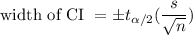 $ \text {width of CI } =\pm t_{\alpha/2}(\frac{s}{\sqrt{n} } ) $