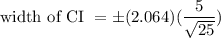 $ \text {width of CI } = \pm (2.064)(\frac{5}{\sqrt{25} } ) $\\\\