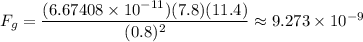 F_g=\dfrac{(6.67408 \times 10^{-11})(7.8)(11.4)}{(0.8)^2}\approx 9.273 \times 10^{-9}