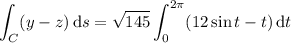 \displaystyle\int_C(y-z)\,\mathrm ds=\sqrt{145}\int_0^{2\pi}(12\sin t-t)\,\mathrm dt