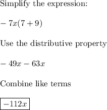 \text{Simplify the expression:}\\\\-7x(7+9)\\\\\text{Use the distributive property}\\\\-49x-63x\\\\\text{Combine like terms}\\\\\boxed{-112x}