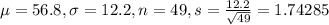 \mu = 56.8, \sigma = 12.2, n = 49, s = \frac{12.2}{\sqrt{49}} = 1.74285