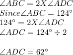 \angle ABC = 2 X \angle ADC\\Since \angle ABC=124^\circ\\124^\circ = 2 X \angle ADC\\ \angle ADC=124^\circ \div 2\\\\ \angle ADC=62^\circ