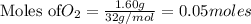 \text{Moles of} O_2=\frac{1.60g}{32g/mol}=0.05moles