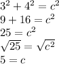 3^2+4^2=c^2\\9+16=c^2\\25=c^2\\\sqrt{25} =\sqrt{c^2}\\ 5=c