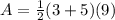A = \frac{1}{2} (3 + 5)(9)