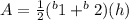 A = \frac{1}{2}(^{b}1 + ^{b}2)(h)