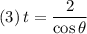 (3) \, t =\dfrac{2}{\cos \theta}