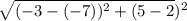 \sqrt{(-3 -(-7))^2+(5 -2})^2    }