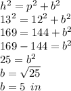 {h}^{2}  =  {p}^{2}   +  {b}^{2} \\  {13}^{2}   =  {12}^{2}  +  {b}^{2}  \\ 169 = 144  +  {b}^{2}  \\ 169 - 144 =  {b}^{2}  \\ 25 =  {b}^{2}  \\  b =  \sqrt{25 } \\  b = 5 \:  \: in
