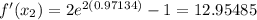 f'(x_2) = 2e^{2(0.97134)} - 1 = 12.95485