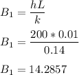 B_1 = \dfrac{hL}{k} \\ \\ B_1 = \dfrac{200*0.01}{0.14} \\ \\  B_1 = 14.2857