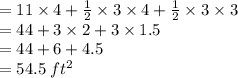 = 11\times 4 +\frac{1}{2} \times 3 \times 4 +\frac{1}{2} \times 3 \times 3\\=44 + 3\times 2+ 3\times 1.5\\= 44 + 6 + 4.5\\=54.5 \: ft^2