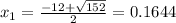 x_{1} = \frac{-12 + \sqrt{152}}{2} = 0.1644
