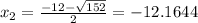 x_{2} = \frac{-12 - \sqrt{152}}{2} = -12.1644