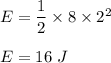 E=\dfrac{1}{2}\times 8\times 2^2 \\\\E=16\ J