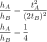 \dfrac{h_A}{h_B}=\dfrac{t_A^2}{(2t_B)^2}\\\\\dfrac{h_A}{h_B}=\dfrac{1}{4}