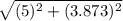 \sqrt{(5)^{2}+(3.873)^{2}}
