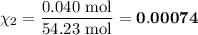 \chi_{2} = \dfrac{\text{0.040 mol}}{\text{54.23 mol}} = \mathbf{0.00074}