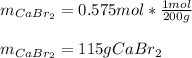 m_{CaBr_2}=0.575mol*\frac{1mol}{200g} \\\\m_{CaBr_2}=115gCaBr_2