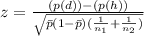 z =  \frac{(p(d)) - (p(h))}{\sqrt{\= p (1- \= p) (\frac{1}{n_1} + \frac{1}{n_2}  )} }