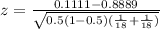 z =  \frac{ 0.1111 - 0.8889}{\sqrt{0.5 (1- 0.5) (\frac{1}{18} + \frac{1}{18}  )} }
