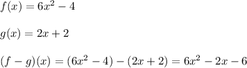 f(x)=6x^2-4 \\\\g(x)=2x+2 \\\\(f-g)(x)= (6x^2-4)-(2x+2)=6x^2-2x-6