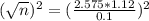 (\sqrt{n})^{2} = (\frac{2.575*1.12}{0.1})^{2}