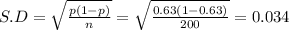 S.D = \sqrt{\frac{p(1-p)}{n} } = \sqrt{\frac{0.63(1-0.63)}{200} } = 0.034
