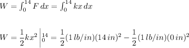W=\int_0^{14}F\,dx=\int_0^{14}kx\,dx\\\\\\W=\dfrac{1}{2}kx^2\left|^{14}_0=\dfrac{1}{2}(1\,lb/in)(14 \,in)^2-\dfrac{1}{2}(1\,lb/in)(0 \,in)^2
