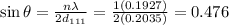 \sin \theta=\frac{n \lambda}{2 d_{111}}=\frac{1(0.1927)}{2(0.2035)}=0.476